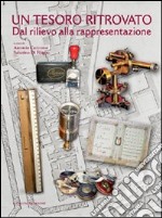 Un tesoro ritrovato. Dal rilievo alla rappresentazione. Ediz. illustrata libro