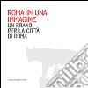 Roma in una immagine. Un brand per la città di Roma. Ediz. illustrata libro