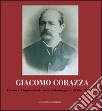 Giacomo Corazza. L'uomo e l'imprenditore nella Salsomaggiore di fine Ottocento libro
