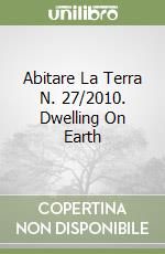 Abitare La Terra N. 27/2010. Dwelling On Earth libro