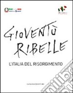 Gioventù ribelle. L'Italia del Risorgimento libro