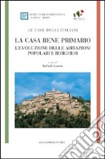 La casa bene primario. Le case degli italiani. L'evoluzione delle abitazioni popolari e borghesi libro