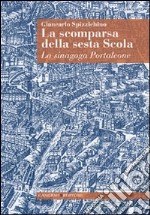 La scomparsa della sesta Scola. La sinagoga Portaleone libro