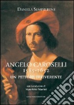 Angelo Caroselli 1585-1652. Un pittore irriverente libro