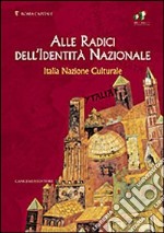 Alle radici dell'identità nazionale. Italia nazione culturale. Ediz. illustrata libro