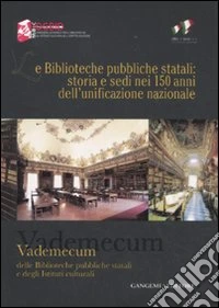 Le biblioteche pubbliche statali: storia e sedi nei 150 anni dell'unificazione nazionale. Vademecum delle biblioteche pubbliche statali e degli istituti culturali. Ediz. illustrata