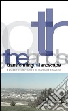 Transforming the landscape. Il progetto di trasformazione nei luoghi della produzione libro