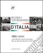 1861-2011. L'Unità dell'arte italiana nella diversità delle regioni. Regioni e testimonianze. Ediz. illustrata