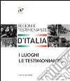 I luoghi e le testimonianze. Regioni e testimonianze d'Italia libro