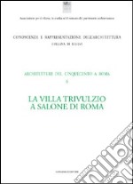 La villa Trivulzio a Salone di Roma. Architetture del Cinquecento a Roma. Ediz. illustrata libro