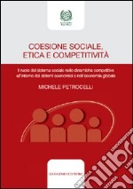 Coesione sociale, etica e competitività. Il ruolo del sistema sociale nelle dinamiche competitive all'interno dei sistemi economici e nell'economia globale libro