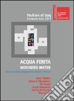 Acqua ferita. Wounded water. Six Iraqi artists interpret the theme of water. Ediz. illustrata libro