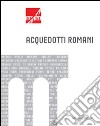 Acquedotti romani. Catalogo della mostra (Roma, 2011). Ediz. illustrata libro