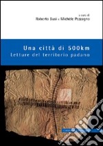 Una città di 500 km. Letture del territorio padano libro