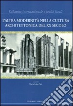 L'altra modernità nella cultura architettonica del XX secolo. Dibattito internazionale e realtà locali. Ediz. illustrata libro