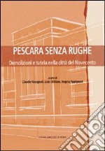 Pescara senza rughe. Demolizioni e tutela nella città del Novecento