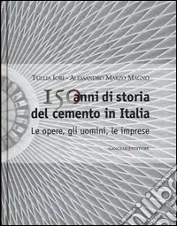 150 anni di storia del cemento in Italia. Le opere, gli uomini, le imprese. Ediz. illustrata
