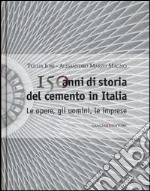 150 anni di storia del cemento in Italia. Le opere, gli uomini, le imprese. Ediz. illustrata libro