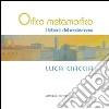 Orfico metamorfico. Luca Ciaccia. I labirinti del modernismo. Ediz. illustrata libro