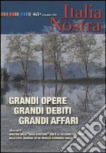 Italia nostra (2011). Vol. 465: Grandi opere grandi debiti grandi affari libro