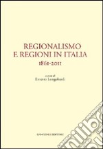 Regionalismo e regioni in Italia. 1861-2011 libro