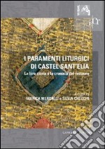 I paramenti liturgici di Castel sant'Elia. La loro storia e la cronaca del restauro. Ediz. illustrata libro