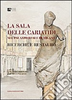 La Sala delle Cariatidi nel palazzo Reale di Milano. Ricerche e restauro libro