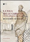 La Sala delle Cariatidi nel palazzo Reale di Milano. Ricerche e restauro libro