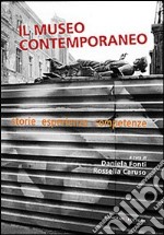 Il museo contemporaneo. Storie, esperienze, competenze libro