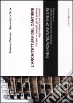 L'architettura del cantiere. Caratteri e strategie per la gestione degli interventi sul costruito. Ediz. italiana e inglese