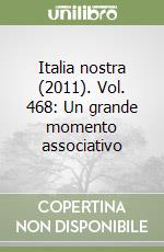 Italia nostra (2011). Vol. 468: Un grande momento associativo libro