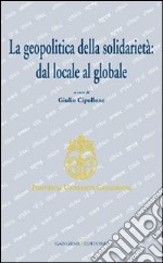 La geopolitica della solidarietà. Dal locale al globale libro