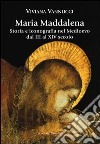 Maria Maddalena. Storia e iconografia nel Medioevo dal III al XIV secolo. Ediz. illustrata libro