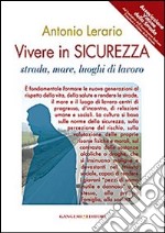 Vivere in sicurezza. Strada, mare, luoghi di lavoro libro