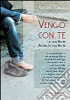 Vengo con te. La sua libertà diventa la mia libertà libro di Errigo Antonio