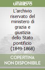 L'archivio riservato del ministero di grazia e giustizia dello Stato pontificio (1849-1868) libro