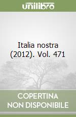 Italia nostra (2012). Vol. 471 libro