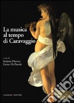 La musica al tempo di Caravaggio. Ediz. illustrata libro