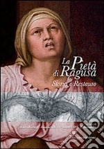 La pietà di Ragusa. storia e restauro. Ediz. illustrata