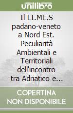 Il LI.ME.S padano-veneto a Nord Est. Peculiarità Ambientali e Territoriali dell'incontro tra Adriatico e LiMeS, prima di valicare le Alpi, verso Europa, Carpazi... libro