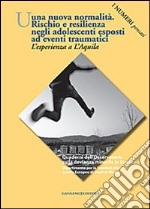 Una nuova normalità. Rischio e resilienza negli adolescenti esposti ad eventi traumatici. L'esperienza a L'Aquila. I numeri pensati libro