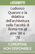 Ludovico Quaroni e la didattica dell'architettura nella Facoltà di Roma tra gli anni '60 e '70 libro