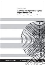 Architettura in pietra da taglio. Sapere e saper fare. La tradizione operante del Compagnonnage du Devoir. Ediz. illustrata