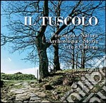 Il tuscolo. Paesaggio e Natura, Archeologia e Storia, Arte e Cultura. Ediz. illustrata libro