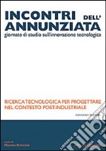 Incontri dell'Annunziata. Ricerca tecnologica per progettare nel contesto post-industriale libro