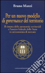 Per un nuovo modello di governance del territorio. Il sistema delle autonomie territoriali e l'assetto federale dello stato in un'economia di mercato