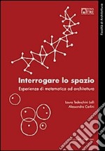 Interrogare lo spazio. Esperienze di matematica ad architettura libro