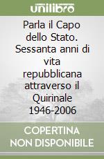 Parla il Capo dello Stato. Sessanta anni di vita repubblicana attraverso il Quirinale 1946-2006 libro