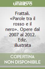 Frattali. «Parole tra il rosso e il nero». Opere dal 2007 al 2012. Ediz. illustrata libro