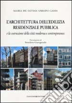 L'architettura dell'edilizia residenziale pubblica e la costruzione della città moderna e contemporanea. Ediz. illustrata libro